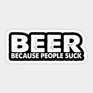 Beer Cause People Suck Sticker